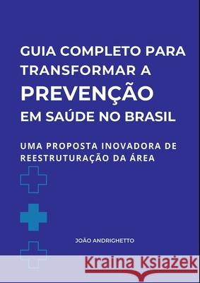 Guia Completo Para Transformar A Preven??o Em Sa?de No Bras Jo?o Andrighetto 9786501207650 Clube de Autores - książka