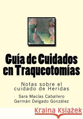 Guia de Cuidados en Traqueotomias: Notas sobre el cuidado de Heridas Delgado Gonzalez, German 9781539749233 Createspace Independent Publishing Platform - książka