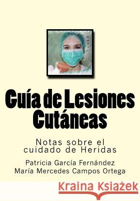 Guia de Lesiones Cutaneas: Notas sobre el cuidado de Heridas Campos Ortega, Maria Mercedes 9781537786421 Createspace Independent Publishing Platform - książka