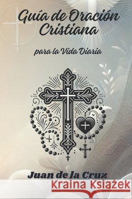 Guía de Oración Cristiana para la vida diaria Juan de La Cruz 9798329741742 Independently Published - książka