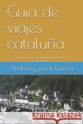 Guia de viajes cataluña y barcelona: Que hacer en cataluña y barcelona en vacaciones Garcia, Oscar 9781795618441 Independently Published - książka