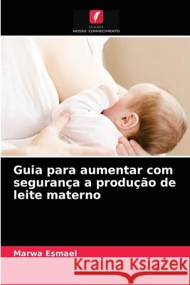 Guia para aumentar com segurança a produção de leite materno Marwa Esmael 9786203351606 Edicoes Nosso Conhecimento - książka