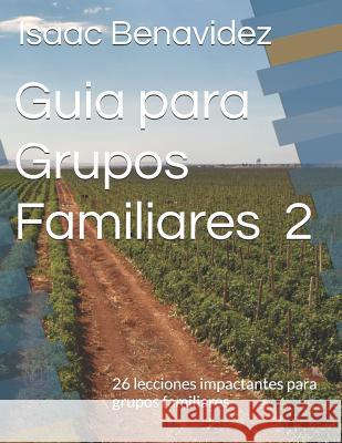 Guia Para Grupos Familiares 2: 26 Lecciones Impactante Para Grupos Familiares Candida Benavidez Isaac Benavidez 9781727357424 Createspace Independent Publishing Platform - książka