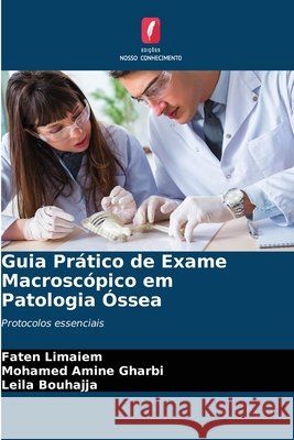 Guia Prático de Exame Macroscópico em Patologia Óssea Limaiem, Faten, GHARBI, Mohamed Amine, BOUHAJJA, Leila 9786203902754 Edições Nosso Conhecimento - książka