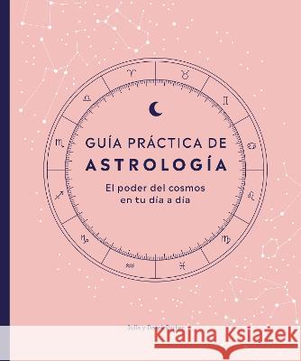 Guia Pr?ctica de Astrologia: El Poder del Cosmos En Tu Dia a Dia Julia Parker 9780744089028 DK Publishing (Dorling Kindersley) - książka