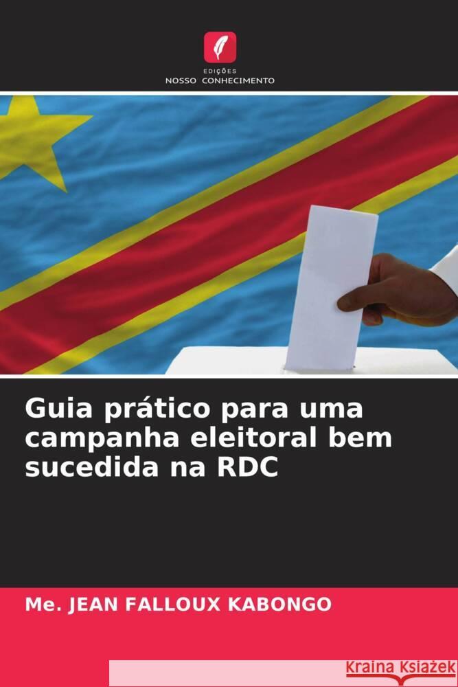 Guia pr?tico para uma campanha eleitoral bem sucedida na RDC Me Jean Falloux Kabongo 9786207197316 Edicoes Nosso Conhecimento - książka