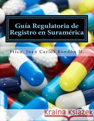 Guia Regulatoria de Registro en Suramérica: Suplementos Alimenticios, Complementos Dieteticos, Suplementos Vitaminicos, Nutraceuticos Rondon Hernandez, Juan Carlos 9781539129301 Createspace Independent Publishing Platform - książka