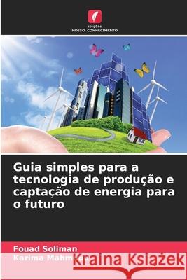 Guia simples para a tecnologia de produção e captação de energia para o futuro Soliman, Fouad, Mahmoud, Karima 9786200729002 Edições Nosso Conhecimento - książka