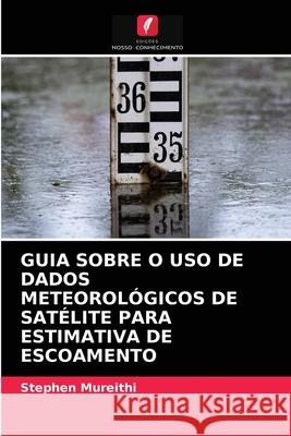 Guia Sobre O USO de Dados Meteorológicos de Satélite Para Estimativa de Escoamento Stephen Mureithi 9786204061146 Edicoes Nosso Conhecimento - książka