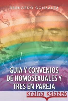 Guia y Convenios de Homosexuales y Tres En Pareja Bernardo Gonzalez 9781463362256 Palibrio - książka