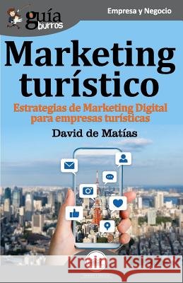 GuíaBurros Marketing turístico: Estrategias de marketing digital para empresas turísticas de Matías, David 9788417681111 Editatum - książka