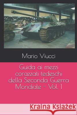 Guida ai mezzi corazzati tedeschi della Seconda Guerra Mondiale - Vol. 1 Maurizio Om Ongaro Mario Viucci 9781078161565 Independently Published - książka