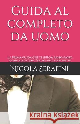 Guida al completo da uomo: La prima guida che ti spiega passo-passo come scegliere l'abito migliore per te Nicola Serafini 9781718073920 Independently Published - książka