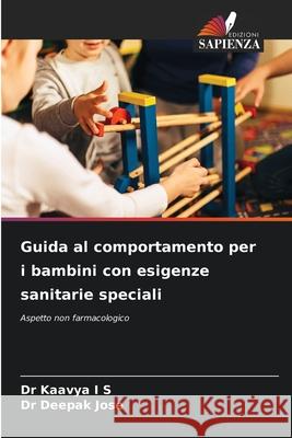 Guida al comportamento per i bambini con esigenze sanitarie speciali I S, Dr Kaavya, Jose, Dr Deepak 9786206824725 Edizioni Sapienza - książka