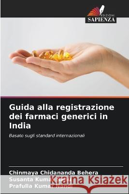 Guida alla registrazione dei farmaci generici in India Chinmaya Chidananda Behera Susanta Kumar Sahu Prafulla Kumar Nandi 9786205754863 Edizioni Sapienza - książka