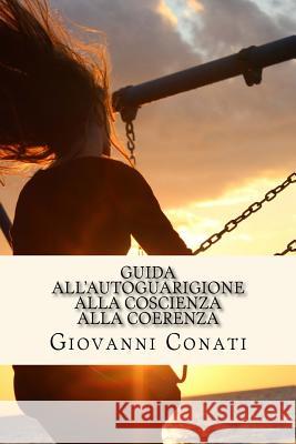 Guida all'AUTOGUARIGIONE alla coscienza alla coerenza Conati, Giovanni 9781539830863 Createspace Independent Publishing Platform - książka