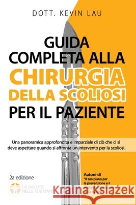 Guida completa alla chirurgia della scoliosi per il paziente (2a edizione): Una panoramica approfondita e imparziale di ciò che ci si deve aspettare q Lau, Kevin 9789811147654 Kevin Lau - książka