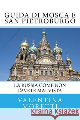 Guida di Mosca e San Pietroburgo: La Russia come non l'avete mai vista Moretti, Valentina 9781530224135 Createspace Independent Publishing Platform - książka