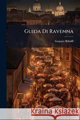 Guida Di Ravenna Gaspare Ribuffi 9781144984203  - książka