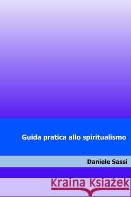 Guida pratica allo spiritualismo Daniele Sassi 9781544654508 Createspace Independent Publishing Platform - książka