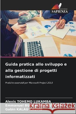 Guida pratica allo sviluppo e alla gestione di progetti informatizzati Alexis Tohemo Lukamba Emmanuel Buhendwa Rutemba Gabin Kalau Kaumb 9786206031246 Edizioni Sapienza - książka