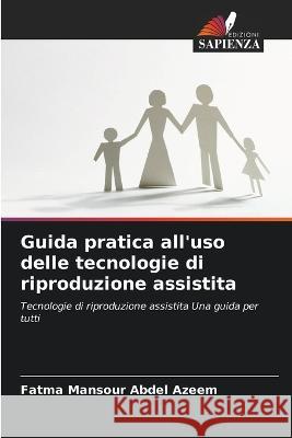 Guida pratica all'uso delle tecnologie di riproduzione assistita Fatma Mansour Abdel Azeem   9786205816752 Edizioni Sapienza - książka