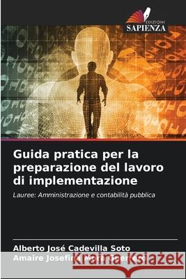 Guida pratica per la preparazione del lavoro di implementazione Cadevilla Soto, Alberto José, Mora Guerrero, Amaire Josefina 9786202371513 Edizioni Sapienza - książka