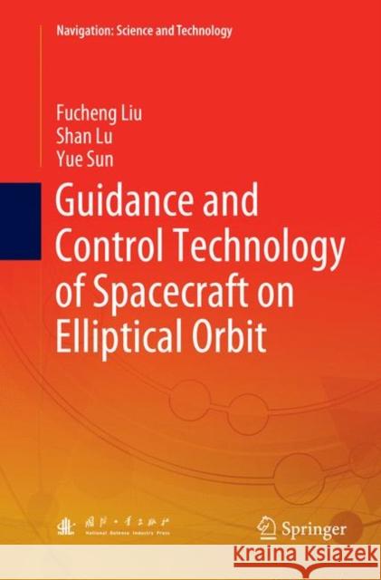 Guidance and Control Technology of Spacecraft on Elliptical Orbit Fucheng Liu Shan Lu Yue Sun 9789811340284 Springer - książka