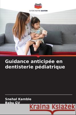 Guidance anticipée en dentisterie pédiatrique Kamble, Snehal, GV, Babu 9786204189567 Editions Notre Savoir - książka