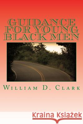 Guidance For Young Black Men: Volume 1 The Basics Clark, William D. 9781515125501 Createspace - książka