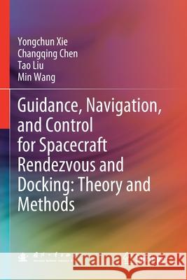 Guidance, Navigation, and Control for Spacecraft Rendezvous and Docking: Theory and Methods Yongchun Xie Changqing Chen Tao Liu 9789811569920 Springer - książka