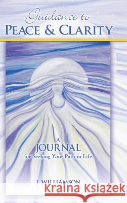 Guidance to Peace and Clarity: A Journal for Seeking Your Path in Life Williamson, J. 9781452578378 Balboa Press - książka