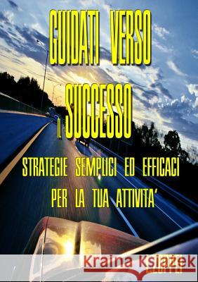 Guidati Verso Il Successo - Strategie Semplici Ed Efficaci Per La Tua Attivita Luca Zoppei 9781326187422 Lulu.com - książka