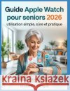 Guide Apple Watch pour seniors 2026: utilisation simple, sûre et pratique Morgan, Elizabeth T. 9798181966475 Independently Published