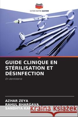 Guide Clinique En Stérilisation Et Désinfection Azhar Zeya, Rahul Bhargava, Sandhya Kapoor Punia 9786204175157 Editions Notre Savoir - książka