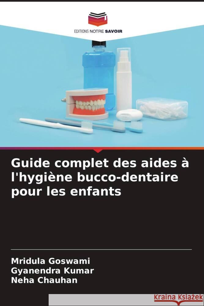 Guide complet des aides a l'hygiene bucco-dentaire pour les enfants Mridula Goswami Gyanendra Kumar Neha Chauhan 9786206046097 Editions Notre Savoir - książka