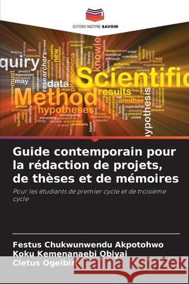 Guide contemporain pour la r?daction de projets, de th?ses et de m?moires Festus Chukwunwendu Akpotohwo Koku Kemenanaebi Obiyai Cletus Ogeibiri 9786207772025 Editions Notre Savoir - książka