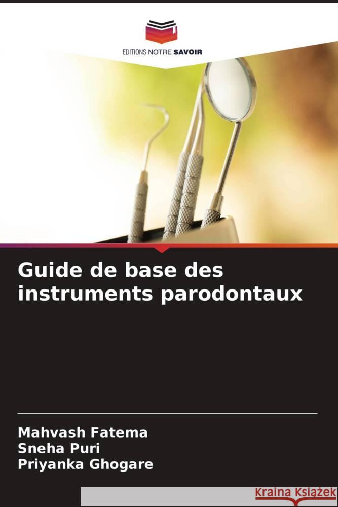 Guide de base des instruments parodontaux Fatema, Mahvash, Puri, Sneha, Ghogare, Priyanka 9786205485248 Editions Notre Savoir - książka