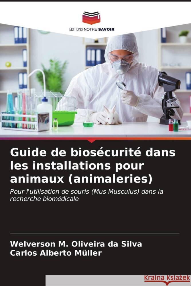 Guide de biosécurité dans les installations pour animaux (animaleries) Silva, Welverson M. Oliveira da, Müller, Carlos Alberto 9786206553366 Editions Notre Savoir - książka