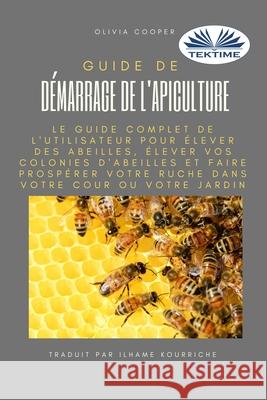 Guide de démarrage de l`apiculture: Le guide complet pour élever des abeilles Olivia Cooper, Ilhame Kourriche 9788835415916 Tektime - książka