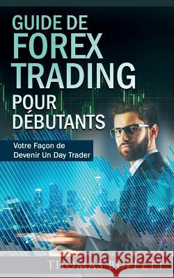 Guide de FOREX Trading pour Débutants: Votre Façon de Devenir Un Day Trader Buffett, Thomas 9782322083497 Books on Demand - książka