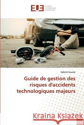Guide de gestion des risques d'accidents technologiques majeurs Gabriel Iroume 9786138493907 Editions Universitaires Europeennes - książka