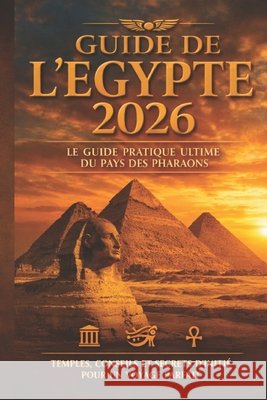 Guide de l'Égypte 2026: Le guide pratique ultime du pays des pharaons: Temples, conseils et secrets d'initié pour un voyage parfait Ahmed, Mohamed Yousri 9798196422607 Independently Published - książka
