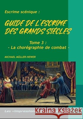 Guide de l'escrime des grands si?cles: Tome 3: La chor?graphie de combat Michael M?ller-Hewer 9782322844319 Bod - Books on Demand - książka
