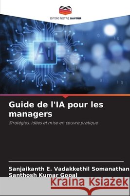 Guide de l'IA pour les managers Pillai, Sanjaikanth E. Vadakkethil Somanathan, Gopal, Santhosh Kumar 9786208763220 Editions Notre Savoir - książka