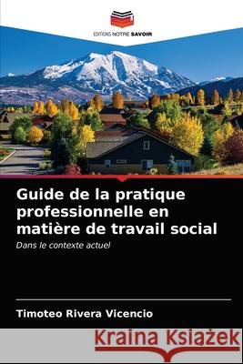 Guide de la pratique professionnelle en matière de travail social Rivera Vicencio, Timoteo 9786203389364 Editions Notre Savoir - książka