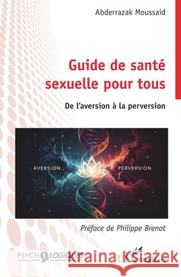 Guide de sant? sexuelle pour tous: De l'aversion ? la perversion Abderrazak Moussaid Philippe Brenot 9782336585475 Editions L'Harmattan - książka