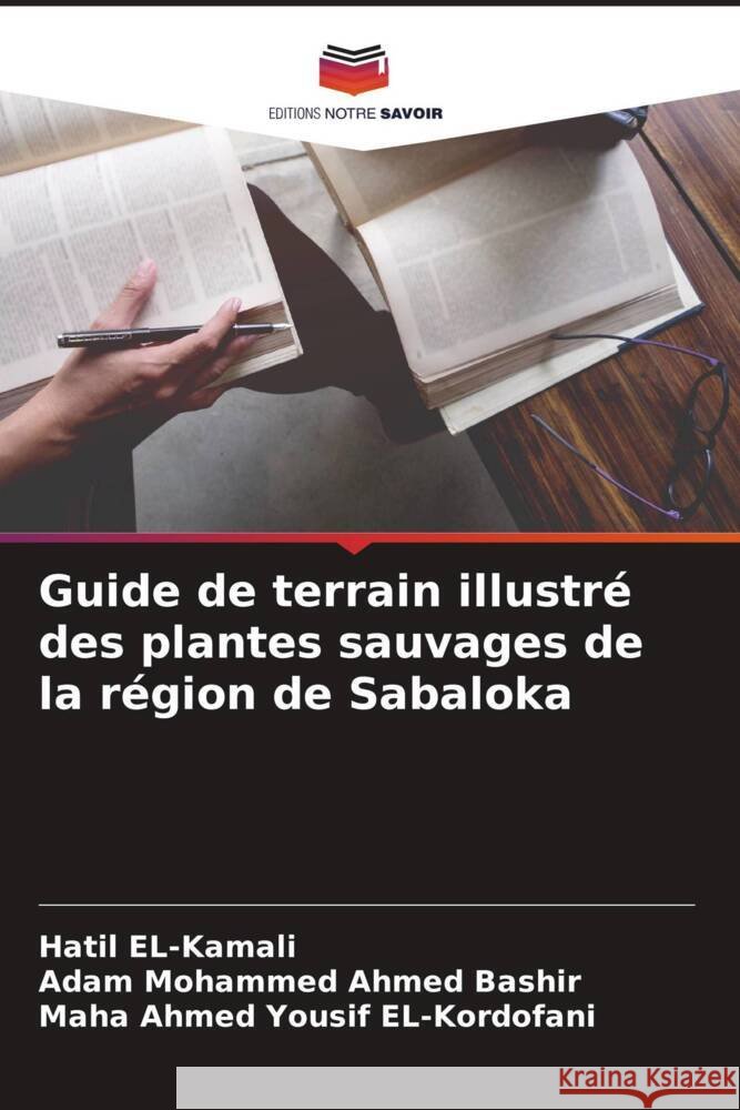 Guide de terrain illustré des plantes sauvages de la région de Sabaloka EL-Kamali, Hatil, Ahmed Bashir, Adam Mohammed, EL-Kordofani, Maha Ahmed Yousif 9786204476186 Editions Notre Savoir - książka