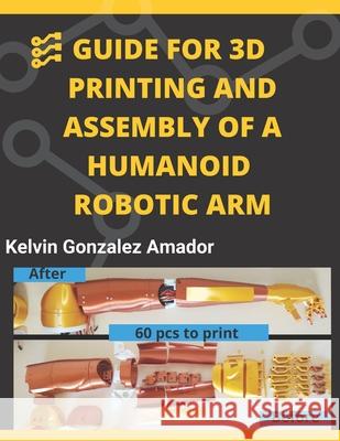 Guide for 3D Printing and Assembly of a Humanoid Robotic Arm Gonzalez Amador, Kelvin Daniel 9798706622640 Independently published - książka