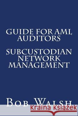 Guide for AML Auditors - Subcustodian Network Management Bob Walsh 9781533473042 Createspace Independent Publishing Platform - książka